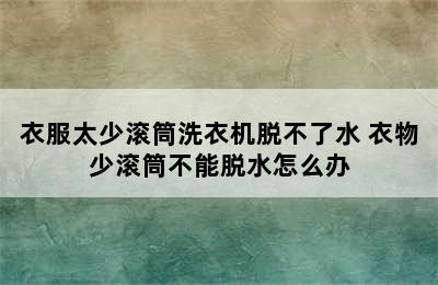 衣服太少滚筒洗衣机脱不了水 衣物少滚筒不能脱水怎么办